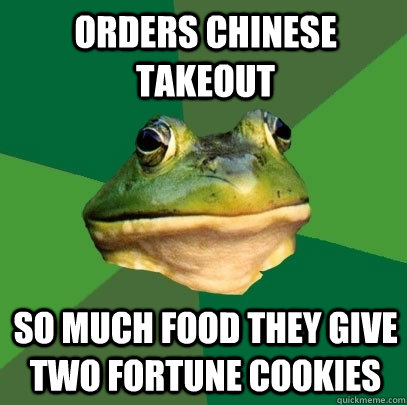 Orders chinese takeout So much food they give two fortune cookies  Foul Bachelor Frog