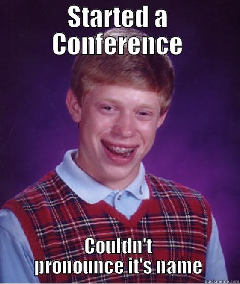 STARTED A CONFERENCE COULDN'T PRONOUNCE IT'S NAME Bad Luck Brian