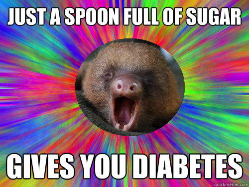 just a spoon full of sugar Gives you diabetes - just a spoon full of sugar Gives you diabetes  Anti-Song Sloth