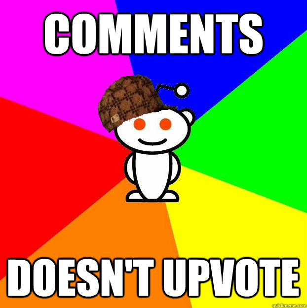 COMMENTS DOESN'T UPVOTE  Scumbag Redditor