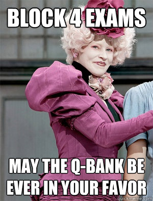 Block 4 Exams May the Q-Bank be ever in your favor - Block 4 Exams May the Q-Bank be ever in your favor  May the odds be ever in your favor