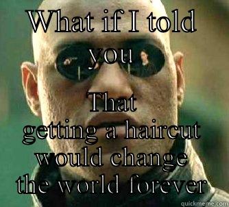 WHAT IF I TOLD YOU THAT GETTING A HAIRCUT WOULD CHANGE THE WORLD FOREVER Matrix Morpheus
