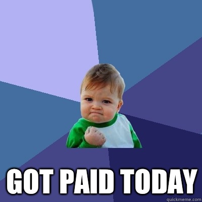  Got paid today -  Got paid today  Success Kid