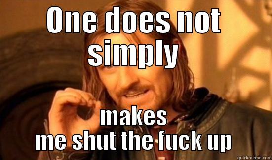 ONE DOES NOT SIMPLY MAKES ME SHUT THE FUCK UP Boromir