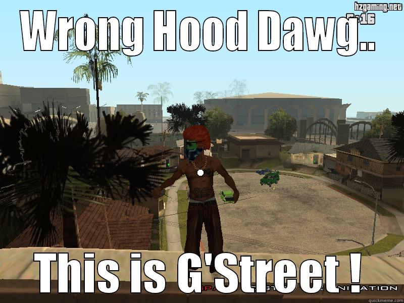 WRONG HOOD DAWG.. THIS IS G'STREET ! Misc