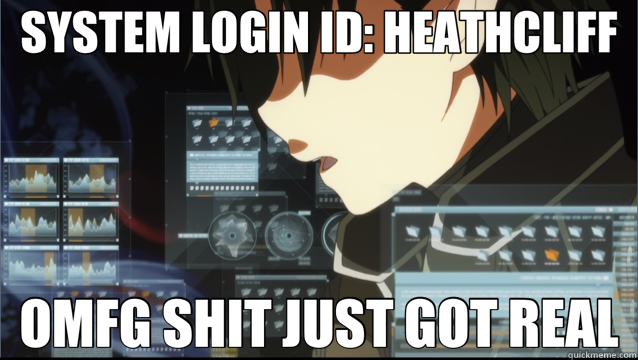 SYSTEM LOGIN ID: HEATHCLIFF OMFG SHIT JUST GOT REAL - SYSTEM LOGIN ID: HEATHCLIFF OMFG SHIT JUST GOT REAL  kirito
