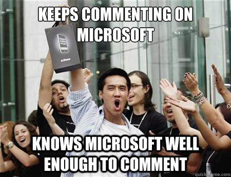 Keeps commenting on Microsoft Knows Microsoft well enough to comment  Annoying Apple Fanboy