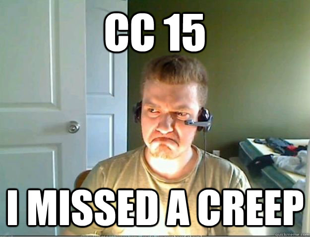 CC 15 I missed a creep  AngryTestie