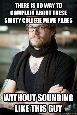 There is no way to complain about these shitty college meme pages Without sounding like this guy - There is no way to complain about these shitty college meme pages Without sounding like this guy  Hipster Barista