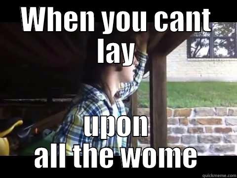 WHEN YOU CANT LAY UPON ALL THE WOME Misc