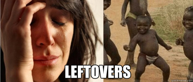 leftovers - leftovers  First world problem third world success