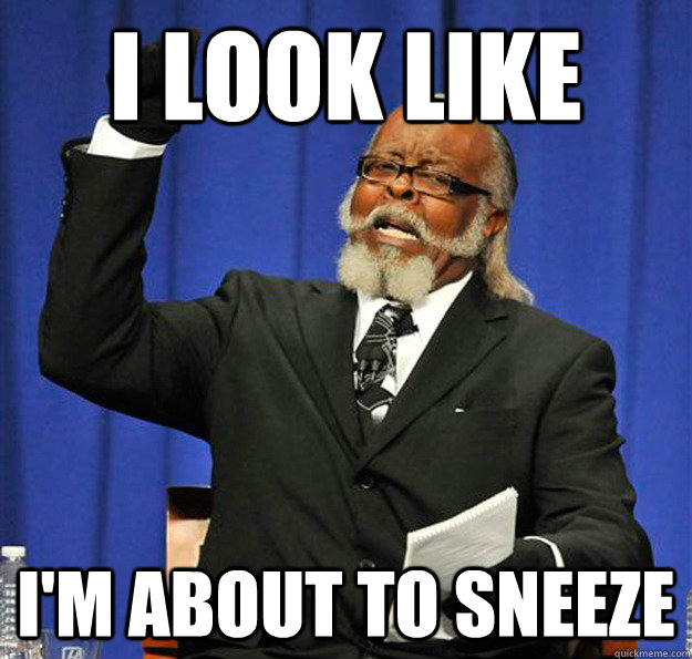 I look like I'm about to sneeze  Jimmy McMillan