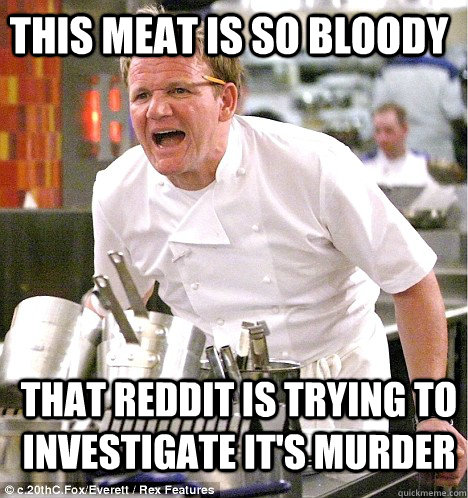 This meat is so bloody That reddit is trying to investigate it's murder - This meat is so bloody That reddit is trying to investigate it's murder  gordon ramsay