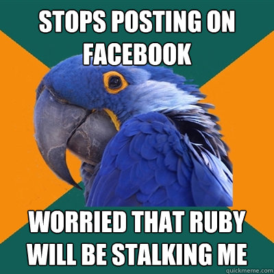 Stops posting on facebook worried that ruby will be stalking me  Paranoid Parrot