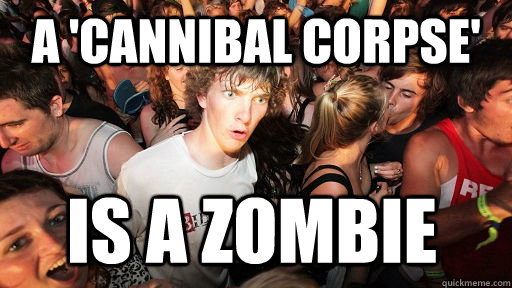 a 'cannibal corpse' is a zombie  Sudden Clarity Clarence