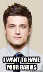  I WANT TO HAVE YOUR BABIES  josh hutcherson