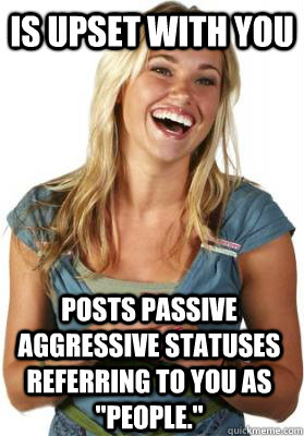 Is upset with you posts passive aggressive statuses referring to you as 