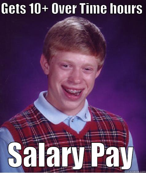 GETS 10+ OVER TIME HOURS  SALARY PAY Bad Luck Brian
