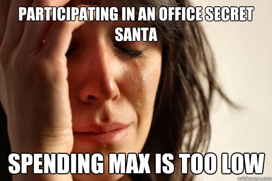 participating in an office Secret Santa  Spending max is too low - participating in an office Secret Santa  Spending max is too low  First World Problems