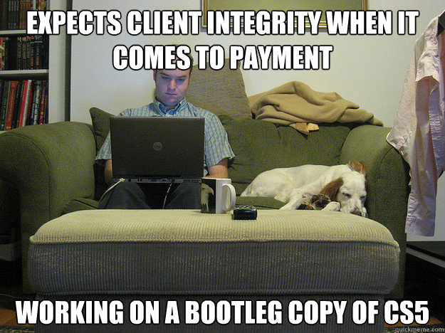 expects client integrity when it comes to payment working on a bootleg copy of cs5 - expects client integrity when it comes to payment working on a bootleg copy of cs5  Freelancer Fred