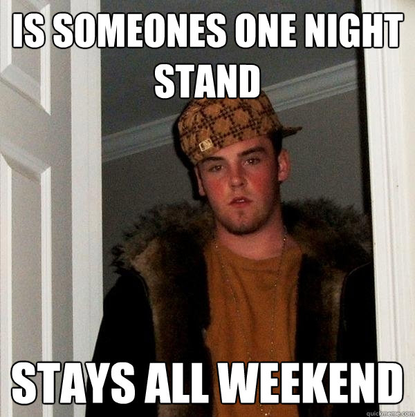 is someones one night stand stays all weekend  Scumbag Steve