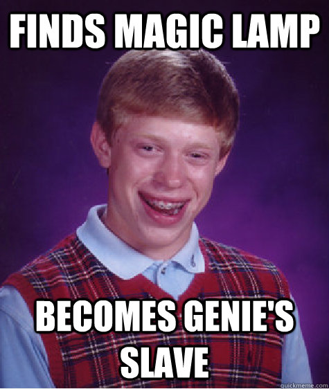 Finds magic lamp Becomes Genie's slave  Bad Luck Brian