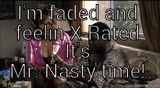 I'M FADED AND FEELIN X-RATED IT'S MR. NASTY TIME! Misc