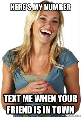 Here's my number text me when your friend is in town  Friend Zone Fiona