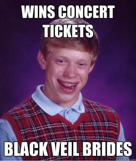 wins concert tickets black veil brides - wins concert tickets black veil brides  Bad Luck Brian