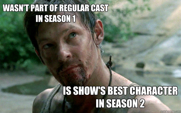 wasn't part of regular cast in season 1 is show's best character in season 2 - wasn't part of regular cast in season 1 is show's best character in season 2  Badass Daryl Dixon