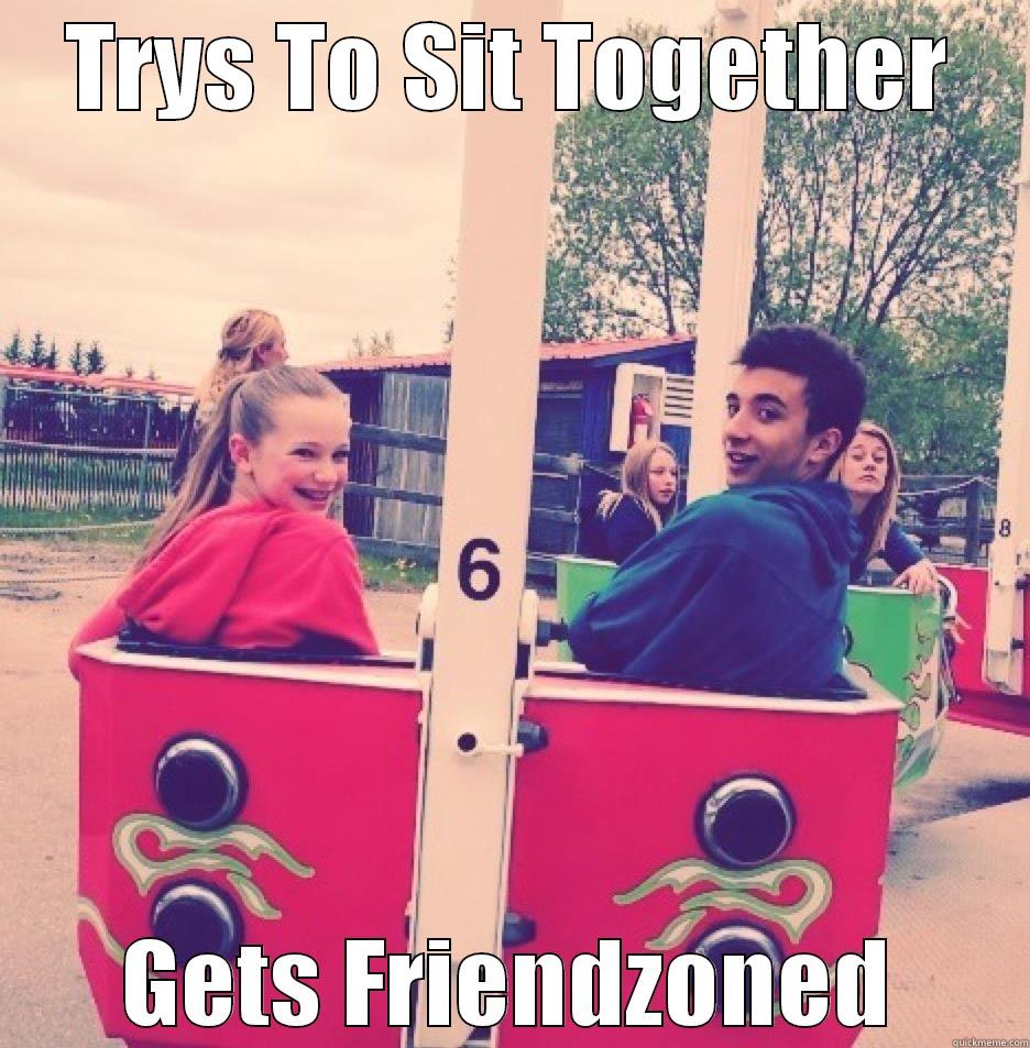 gets friendzoned - TRYS TO SIT TOGETHER GETS FRIENDZONED Misc