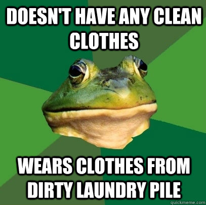 Doesn't have any clean clothes wears clothes from dirty laundry pile  Foul Bachelor Frog
