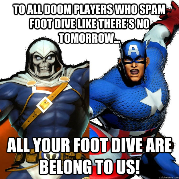 to all doom players who spam foot dive like there's no tomorrow... all your foot dive are belong to us! - to all doom players who spam foot dive like there's no tomorrow... all your foot dive are belong to us!  Important Message For Doom Players on UMVC3