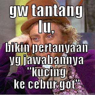 GW TANTANG LU, BIKIN PERTANYAAN YG JAWABANNYA 