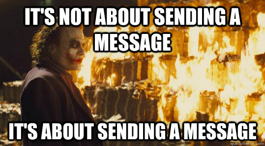 It's not about sending a message It's about sending a message  burning joker