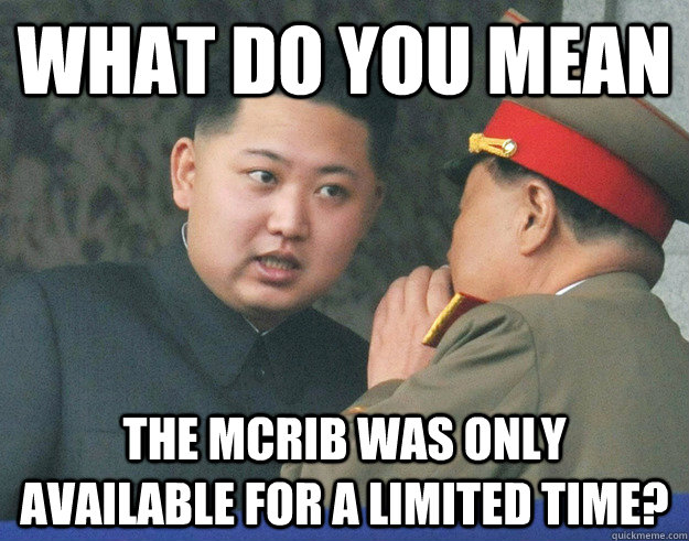 What do you mean  The Mcrib Was Only Available for a Limited Time?  Hungry Kim Jong Un