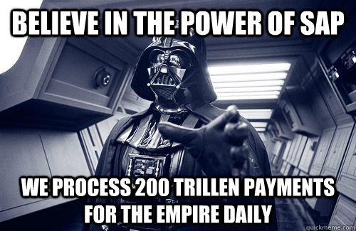 Believe in the power of SAP We process 200 Trillen Payments for the Empire Daily  Darth Vader Choke