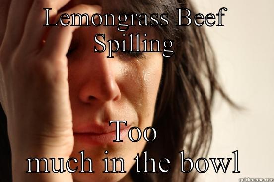 LEMONGRASS BEEF SPILLING TOO MUCH IN THE BOWL First World Problems