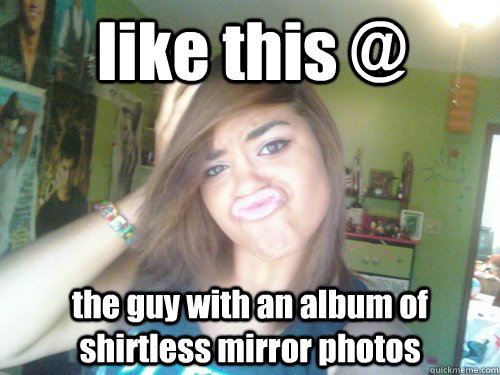 like this @ the guy with an album of shirtless mirror photos  