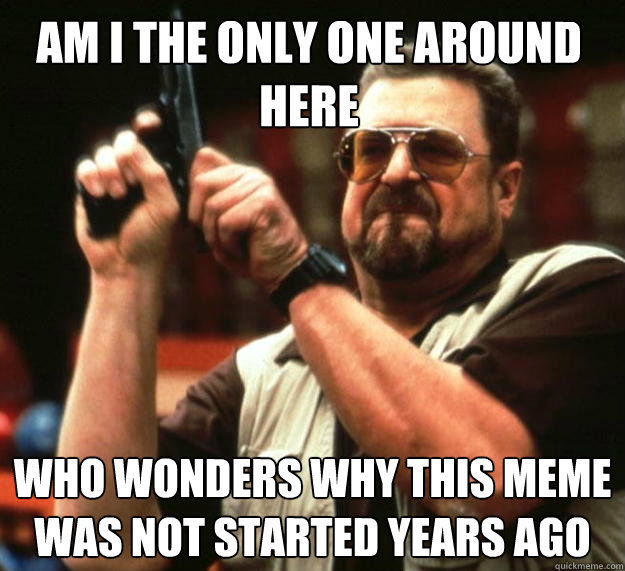 Am I the only one around here Who wonders why this meme was not started years ago  Walter
