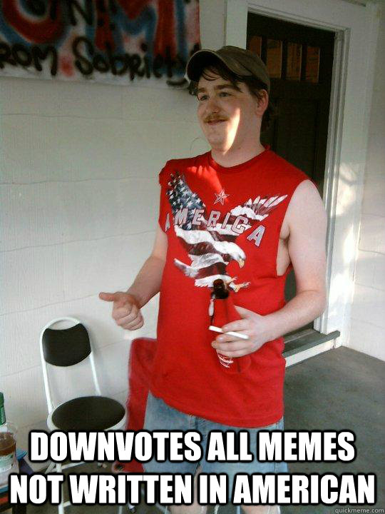  downvotes all memes not written in american  Redneck Randal
