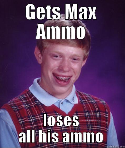 GETS MAX AMMO LOSES ALL HIS AMMO Bad Luck Brian