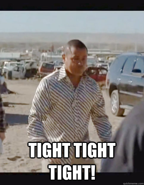  Tight tight tight! -  Tight tight tight!  Tight Tuco