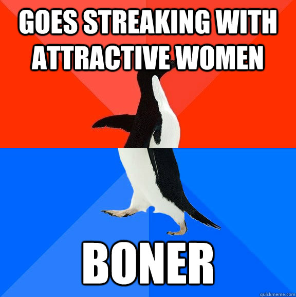 Goes streaking with attractive women boner  Socially Awesome Awkward Penguin