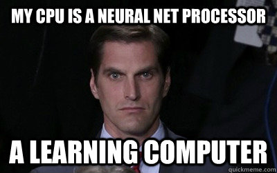 my cpu is a neural net processor  a learning computer - my cpu is a neural net processor  a learning computer  Menacing Josh Romney