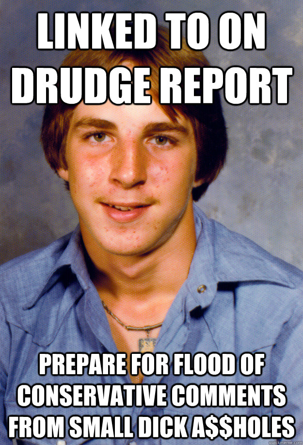 Linked to on Drudge Report Prepare for flood of conservative comments from small dick a$$holes  Old Economy Steven