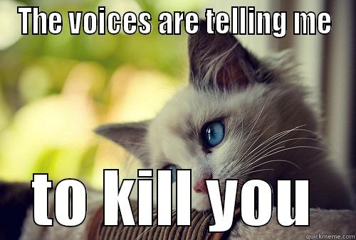 Pretty Kitty - THE VOICES ARE TELLING ME TO KILL YOU First World Problems Cat
