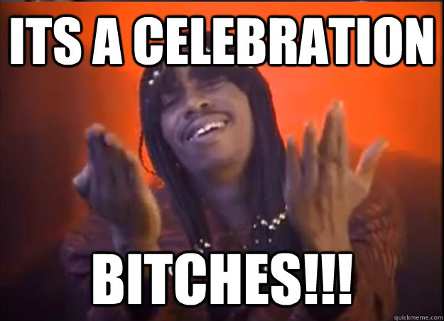 its a celebration  bitches!!! - its a celebration  bitches!!!  rickjames