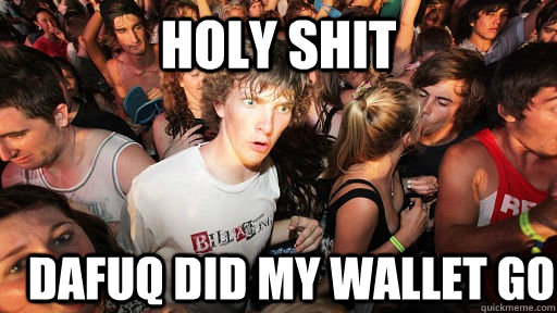 holy shit dafuq did my wallet go  Sudden Clarity Clarence