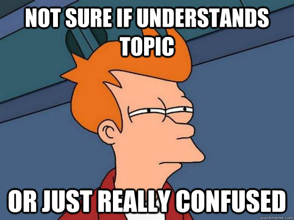 Not sure if understands topic Or just really confused  Futurama Fry